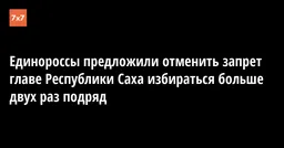 Единороссы предложили отменить запрет главе Республики Саха избираться больше двух раз подряд